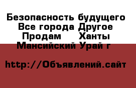 Безопасность будущего - Все города Другое » Продам   . Ханты-Мансийский,Урай г.